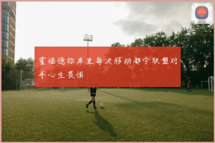 霍福德称库里每次移动都令联盟对手心生畏惧