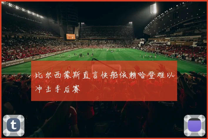 比尔西蒙斯直言快船依赖哈登难以冲击季后赛