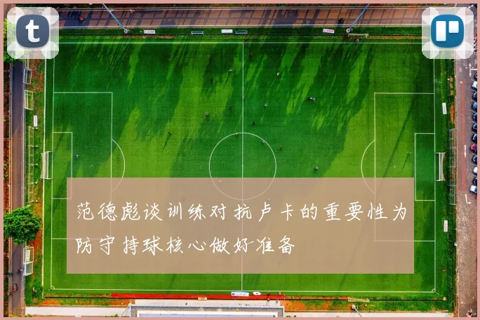 范德彪谈训练对抗卢卡的重要性为防守持球核心做好准备