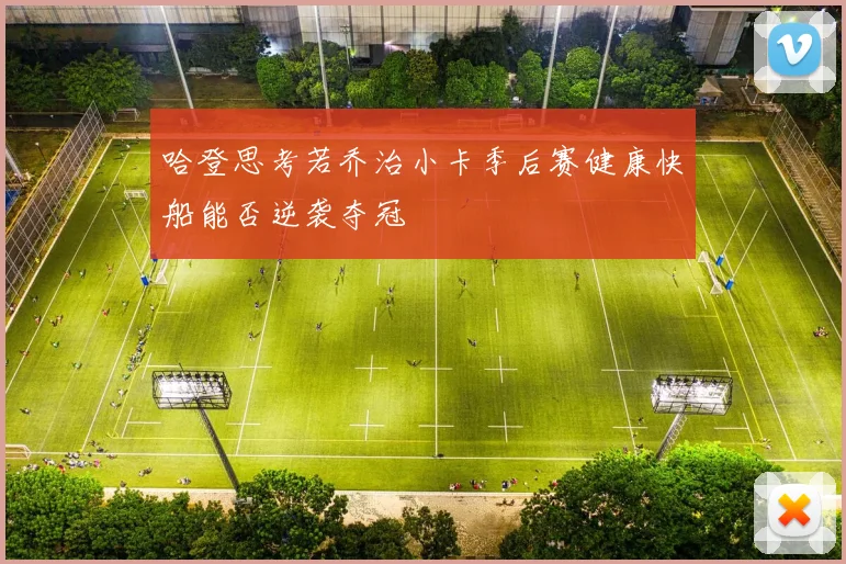 哈登思考若乔治小卡季后赛健康快船能否逆袭夺冠
